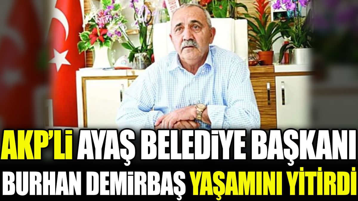 AKP’li Ayaş Belediye Başkanı Burhan Demirbaş yaşamını yitirdi