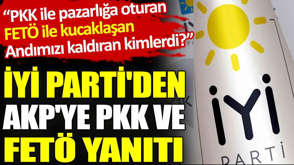 İYİ Parti'den AKP'ye PKK ve FETÖ yanıtı
