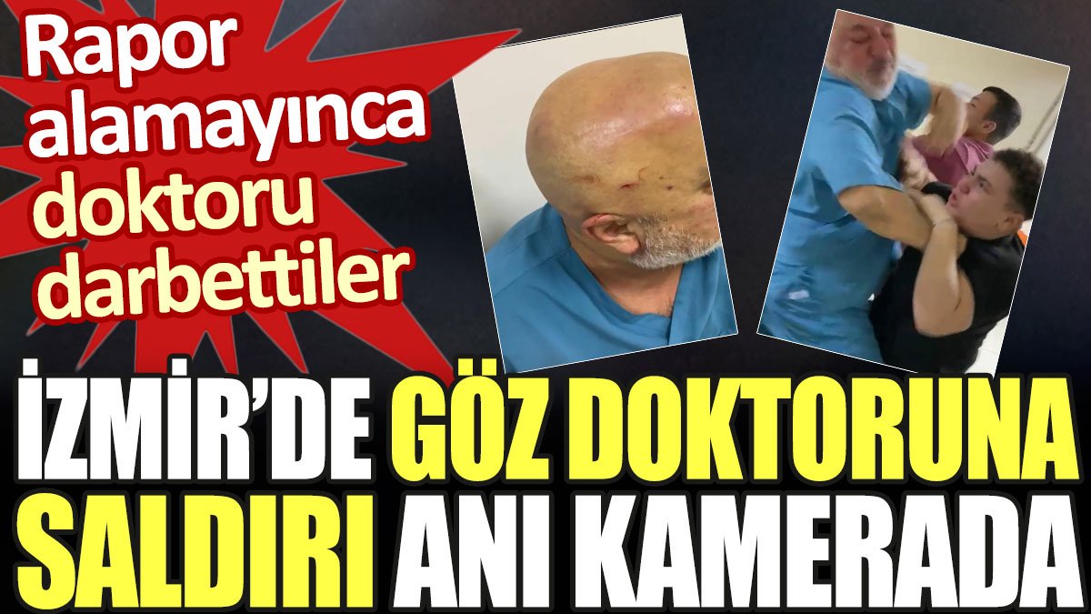 İzmir'de göz doktoruna saldırı anı kamerada. Rapor alamayınca doktoru darbettiler