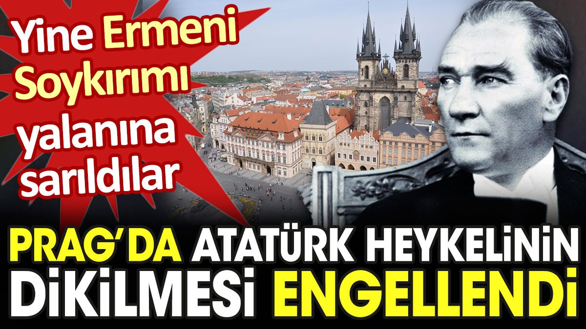 Prag'da Atatürk heykelinin dikilmesi engellendi. Yine Ermeni Soykırımı yalanına sarıldılar