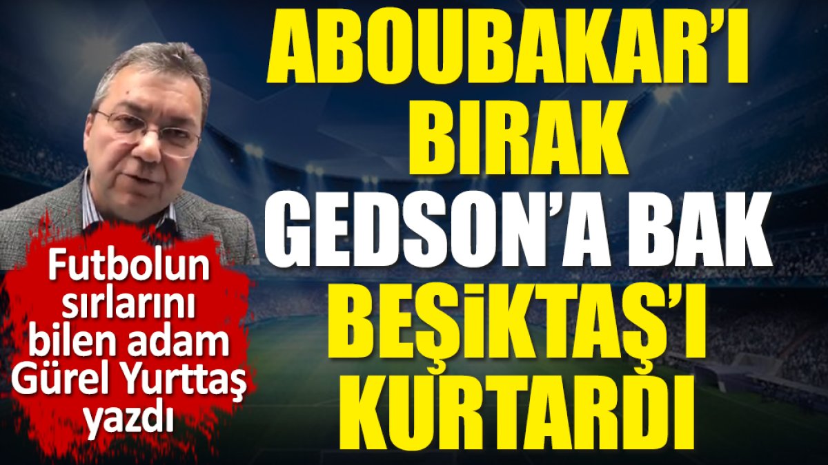 Aboubakar'ı bırak Gedson Fernandes'e bak. Beşiktaş'ı kurtardı