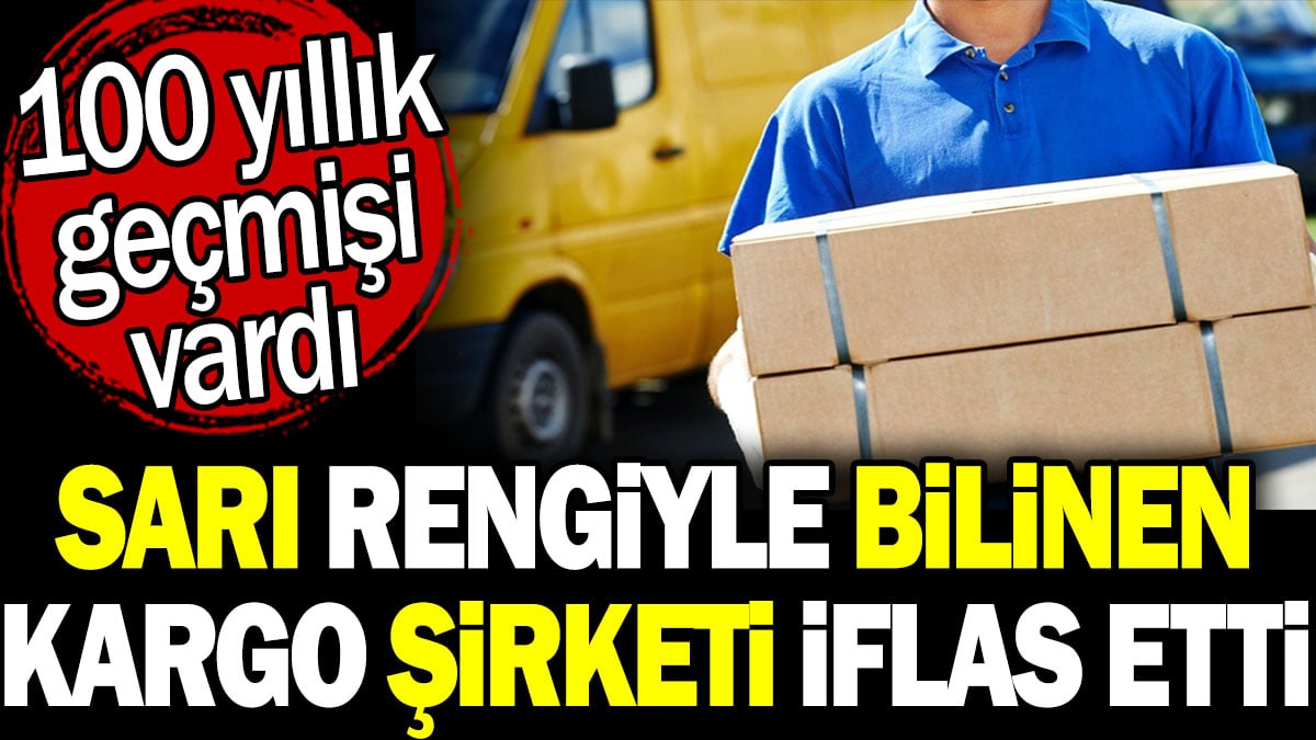 Sarı rengiyle bilinen kargo şirketi iflas etti! 100 yıllık geçmişi vardı