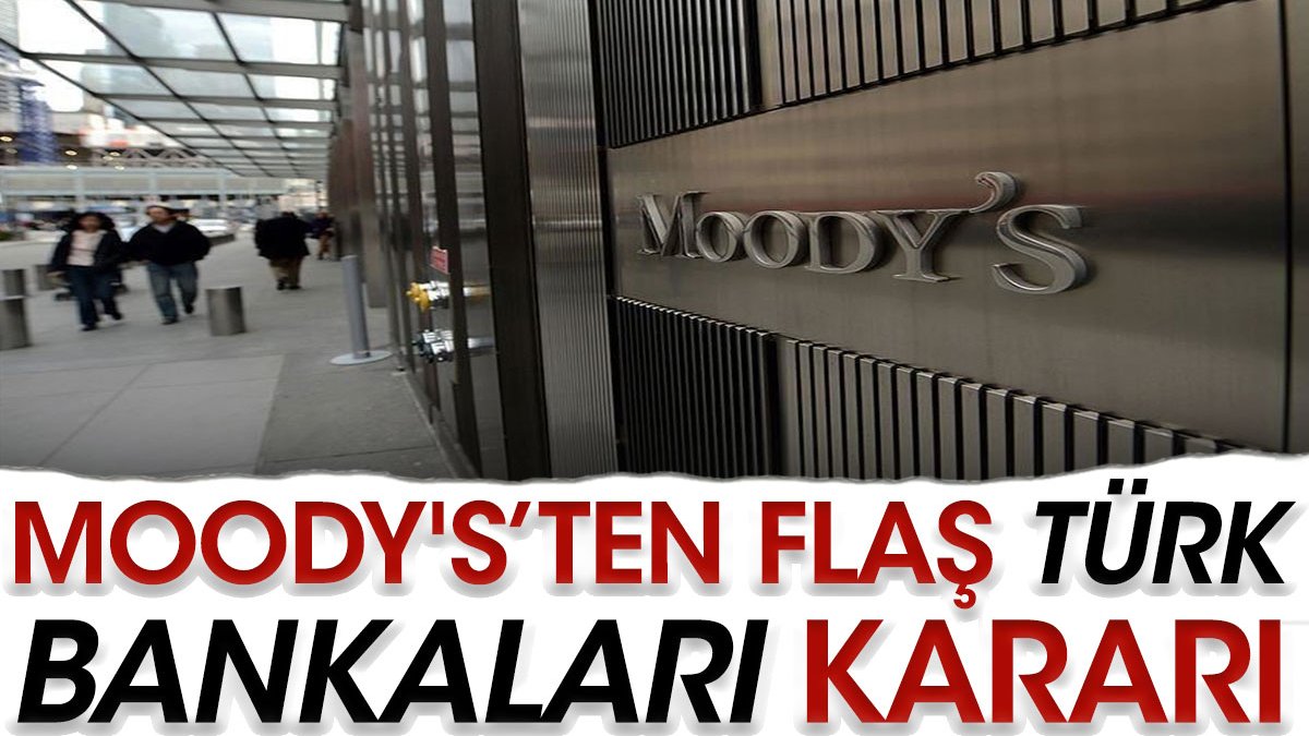 Moody's’ten flaş Türk bankaları kararı