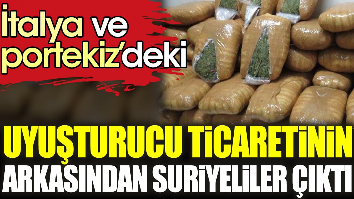 İtalya ve Portekiz'deki uyuşturucu ticaretinin arkasından Suriyeliler çıktı