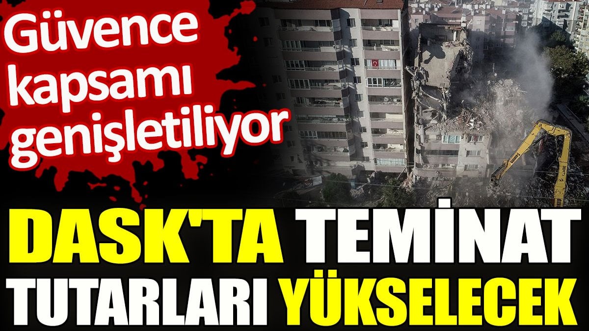 DASK'ta teminat tutarları yükselecek