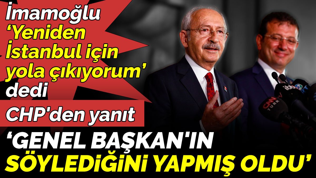 İmamoğlu ‘Yeniden  İstanbul için  yola çıkıyorum’ dedi CHP'den yanıt ‘Genel Başkan'ın söylediğini yapmış oldu’