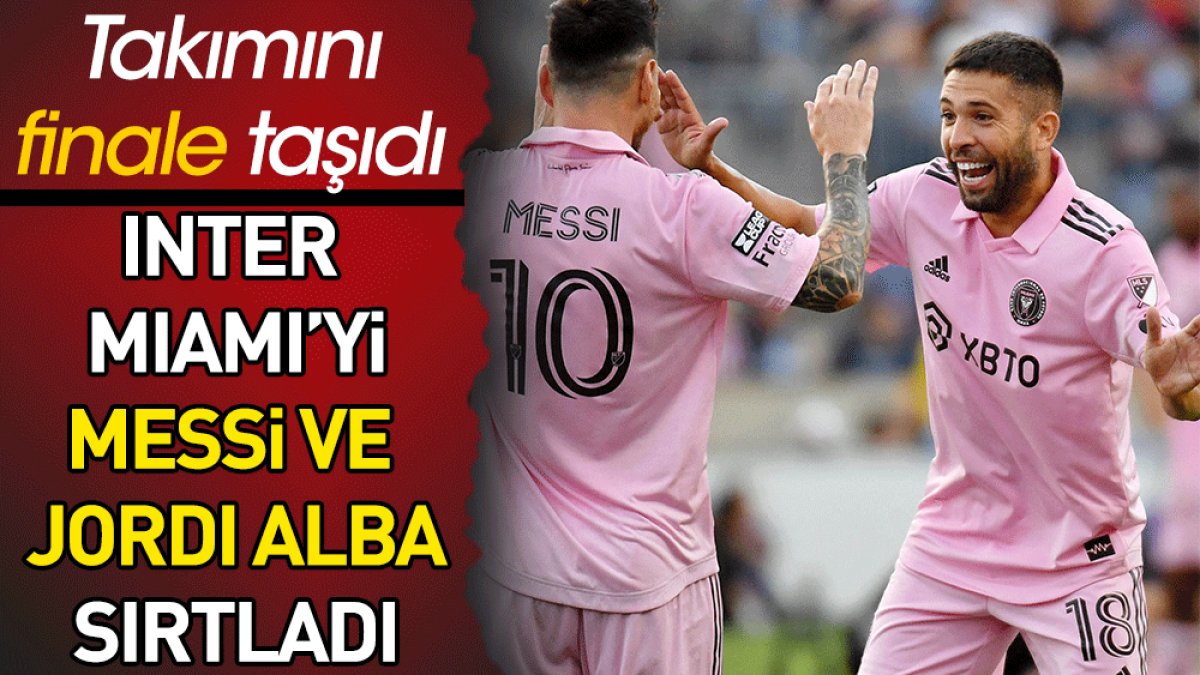 Inter Maimi'yi Messi ve Jordi Alba sırtlardı. Takımlarını finale taşıdılar