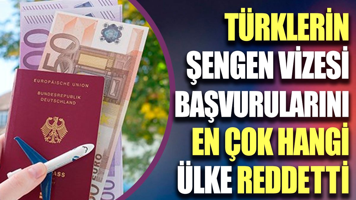 Türklerin Şengen vizesi başvurularını en çok hangi ülke reddetti?
