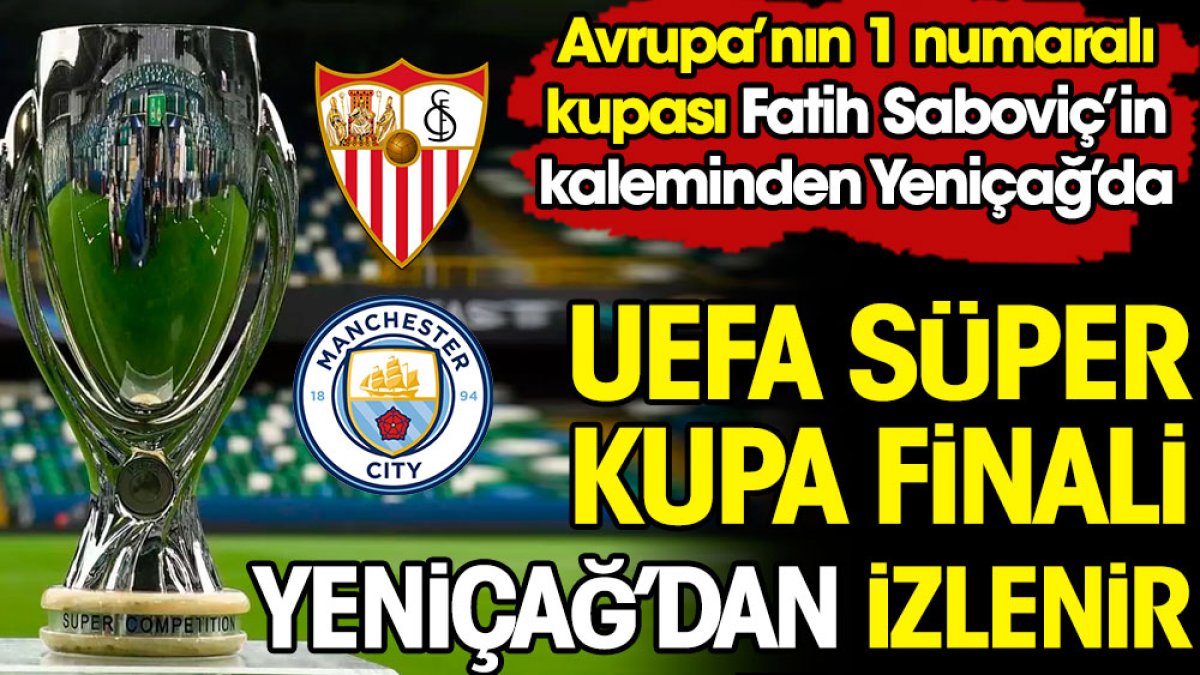 Manchester City Sevilla maçı Fatih Saboviç'in kaleminden Yeniçağ'da