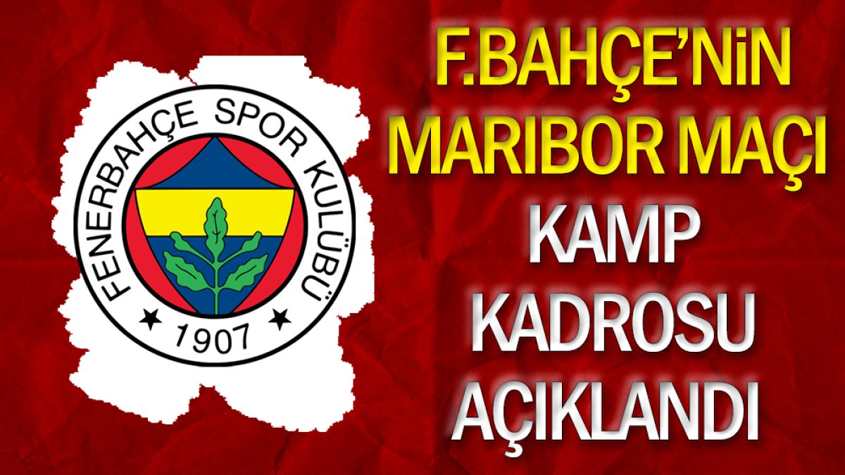 Fenerbahçe'nin Maribor maçı kamp kadrosu belli oldu. İsmail Kartal'ın gözdesi yer almadı