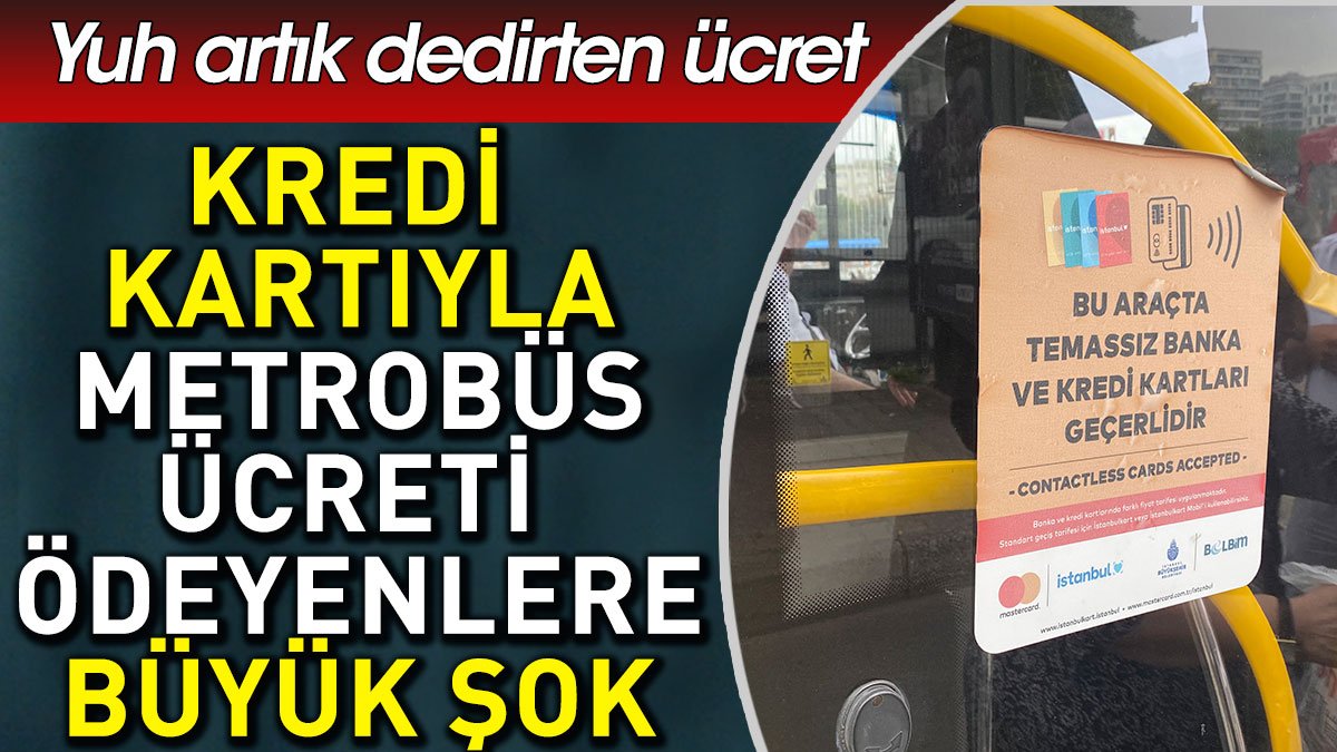 İstanbul'da Kredi Kartı ile Metrobüs ücreti ödeyenlere büyük şok