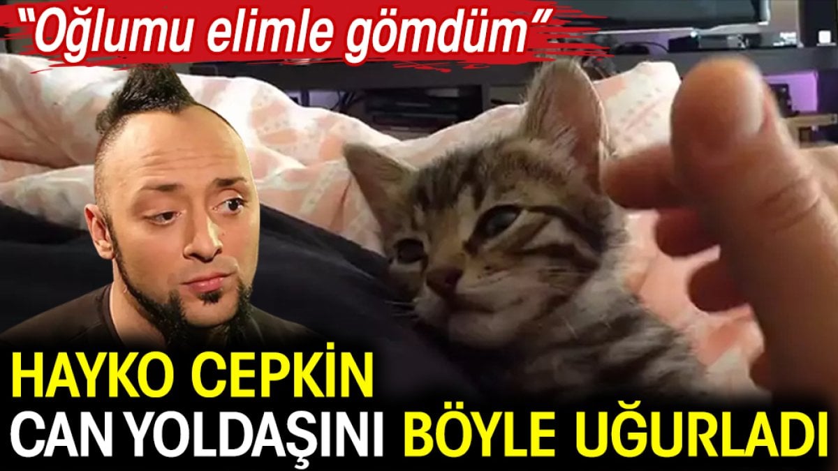 Hayko Cepkin can yoldaşını böyle uğurladı. "Oğlumu elimle gömdüm"