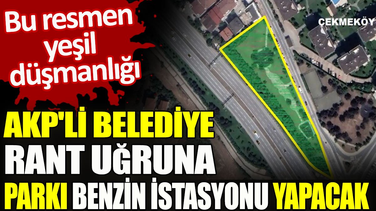 AKP'li belediye rant uğruna parkı benzin istasyonu yapacak