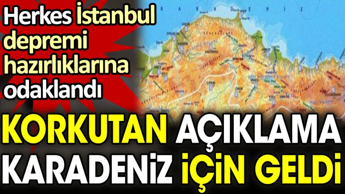 Herkes İstanbul depremi hazırlıklarına odaklandı. Korkutan açıklama Karadeniz için geldi