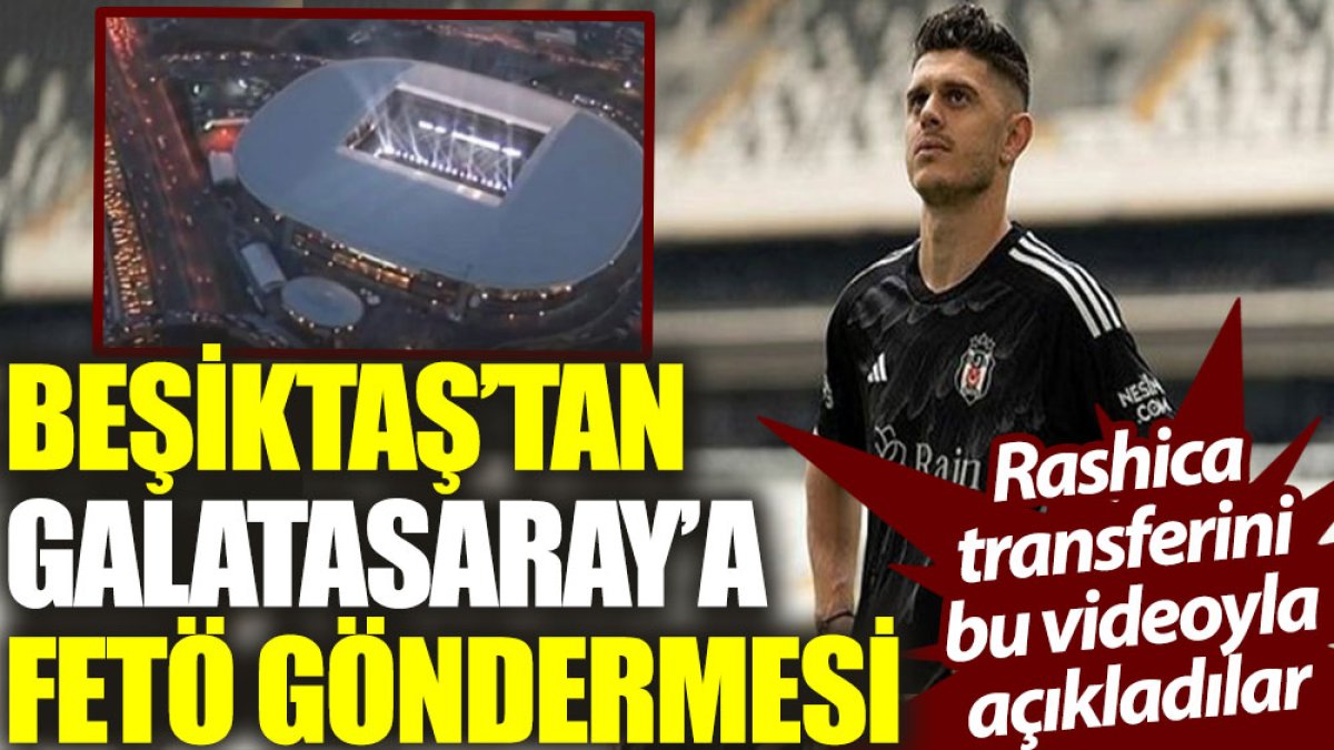 Beşiktaş’tan Galatasaray’a FETÖ göndermesi: Rashica transferini bu videoyla açıkladılar