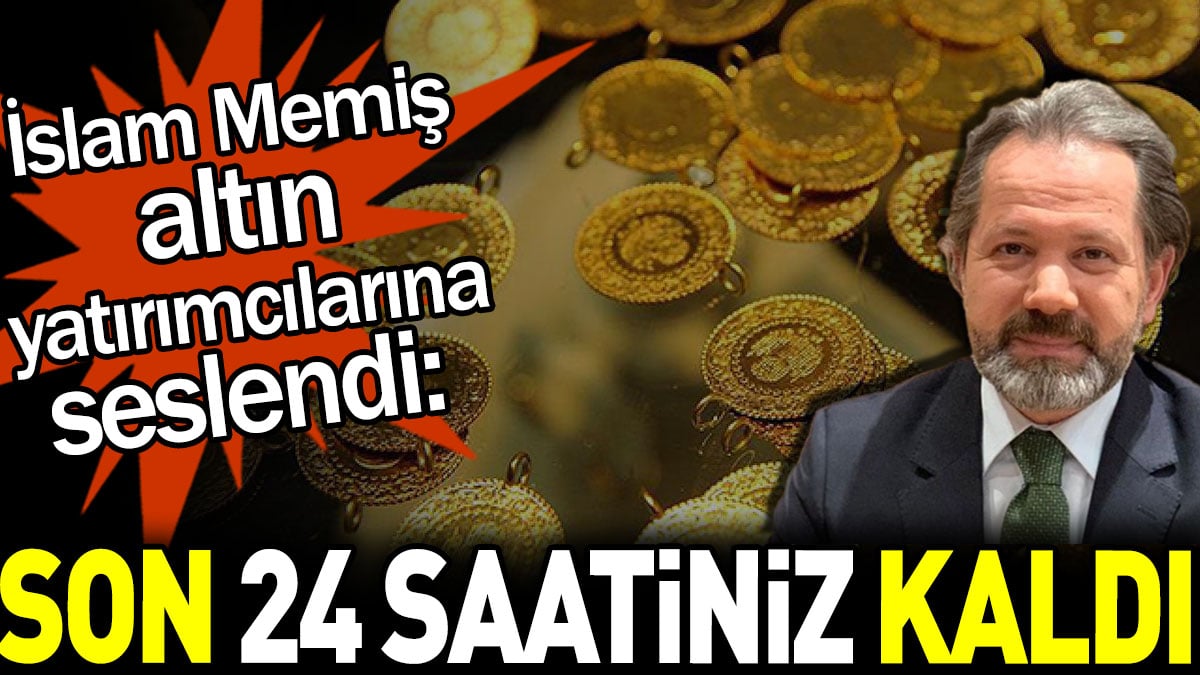 İslam Memiş altın yatırımcılarına seslendi: 24 saatiniz kaldı