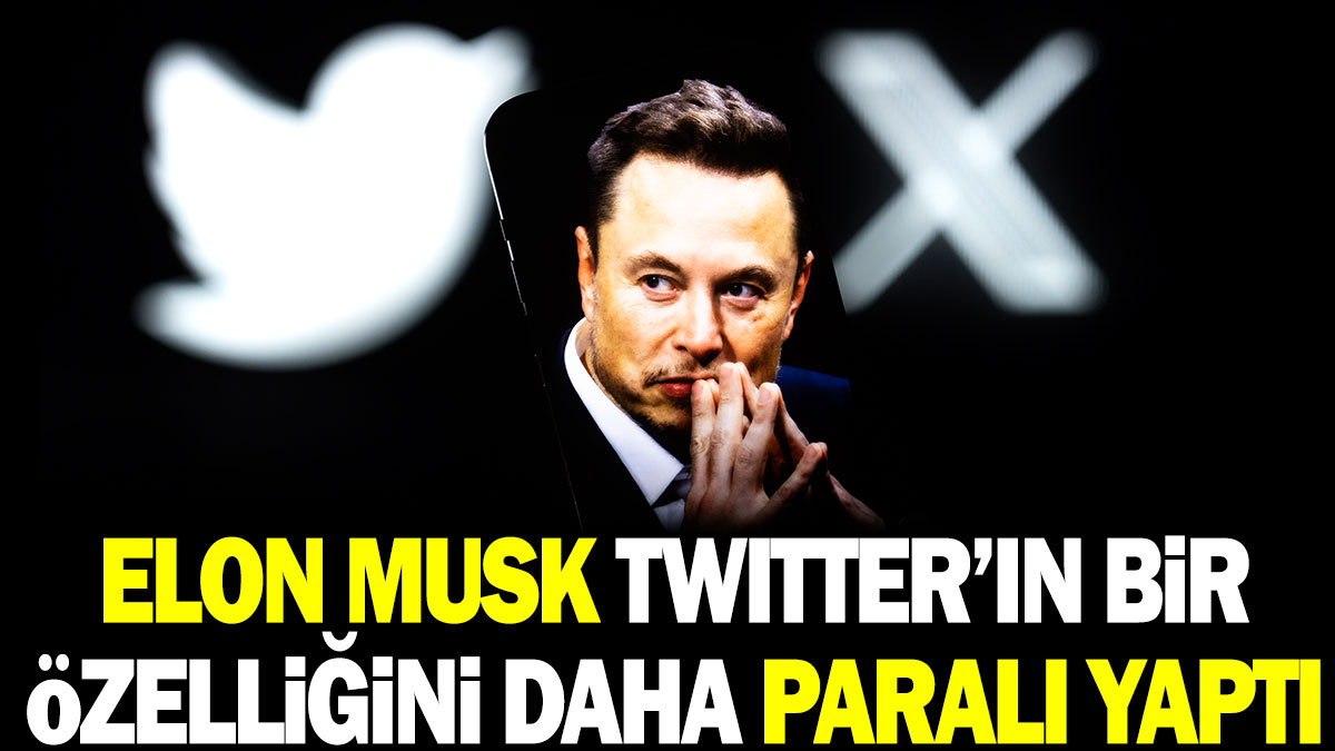 Elon Musk Twitter’ın bir özelliğini daha paralı yaptı