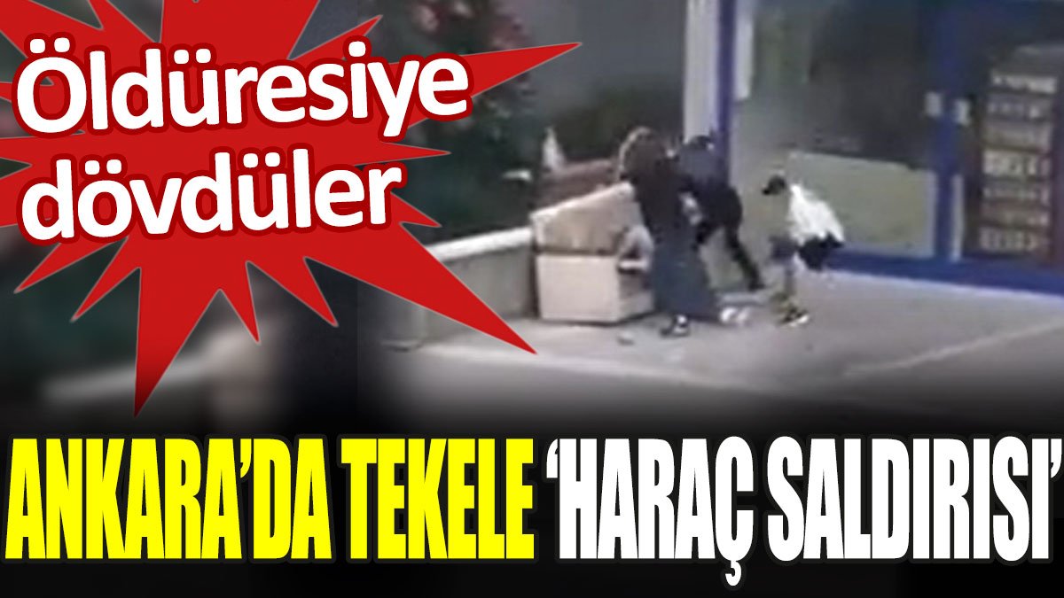 Ankara'da tekele haraç saldırısı. Öldüresiye dövdüler