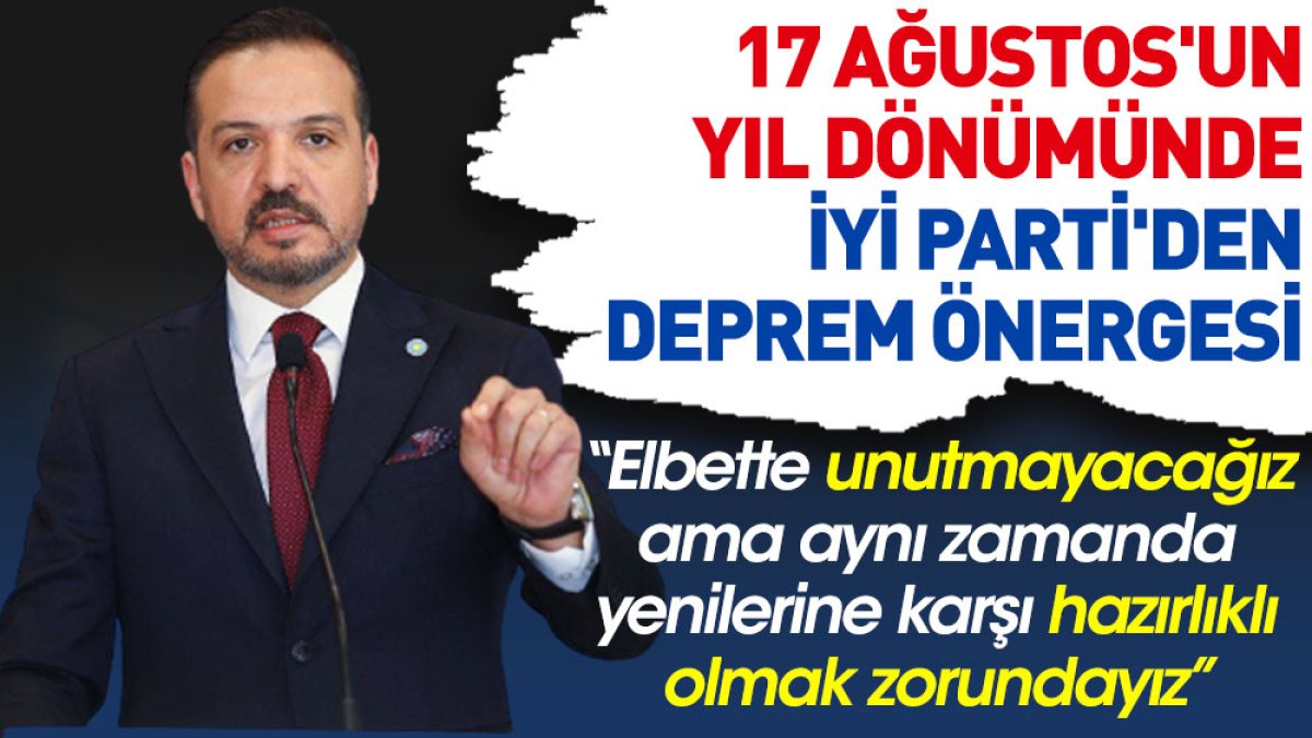 17 Ağustos'un yıl dönümünde İYİ Parti'den deprem önergesi