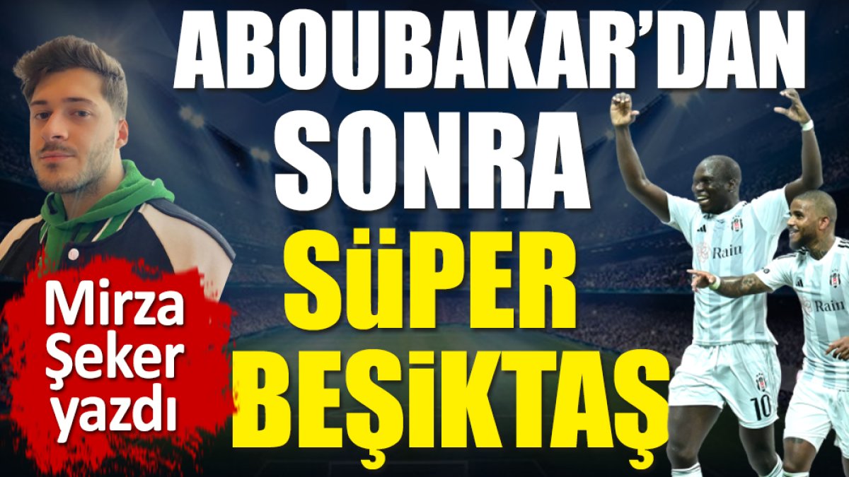 Aboubakar'dan sonra süper Beşiktaş
