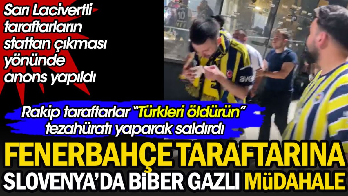 Fenerbahçe taraftarına Slovenya'da biber gazlı müdahale. Rakip taraftarlar "Türkleri öldürün" tezahüratıyla saldırdı