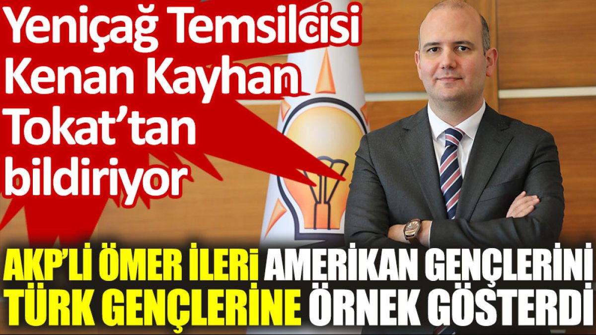 AKP’li Ömer İleri, Amerikan gençlerini Türk gençlerine örnek gösterdi