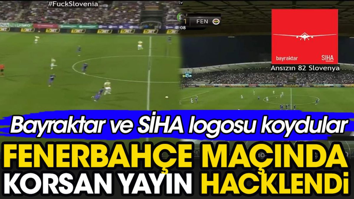 Fenerbahçe maçını korsan yayınlayan kanal hacklendi. Tam ortasına Bayraktar ve Siha logosu koydular