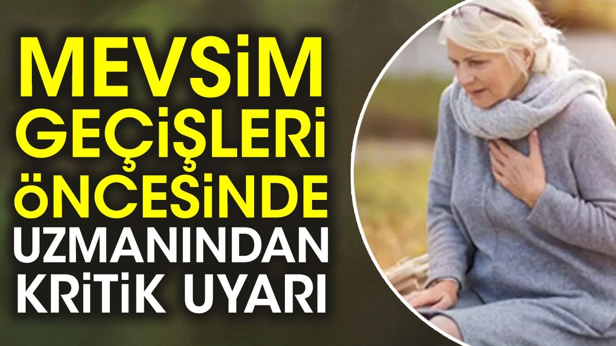 Mevsim geçişleri öncesinde uzmanından kritik uyarı