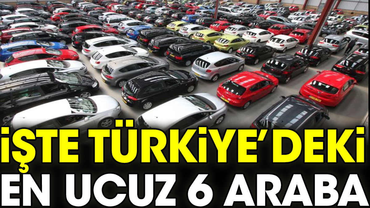 İşte Türkiye’deki en ucuz 6 araba
