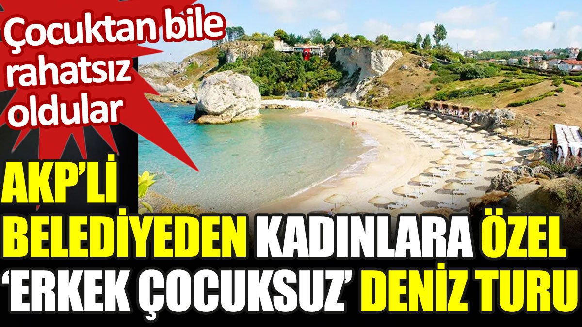 AKP'li belediyeden kadınlara özel erkek çocuksuz deniz turu
