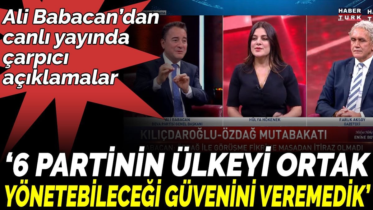 Ali Babacan’dan Habertürk'te çarpıcı açıklamalar ‘6 Partinin ülkeyi ortak yönetebileceği güvenini veremedik’