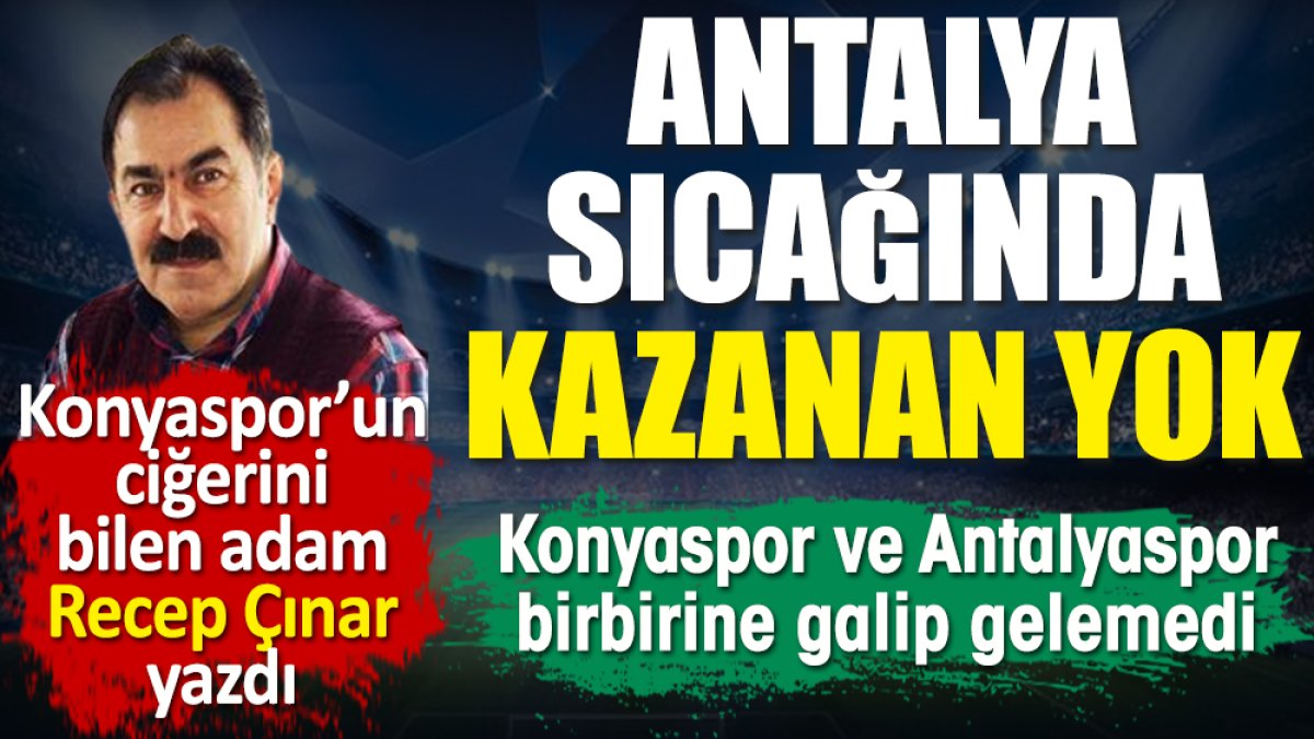 Antalya sıcağında kazanan çıkmadı. Konyaspor ile Antalyaspor yenişemedi