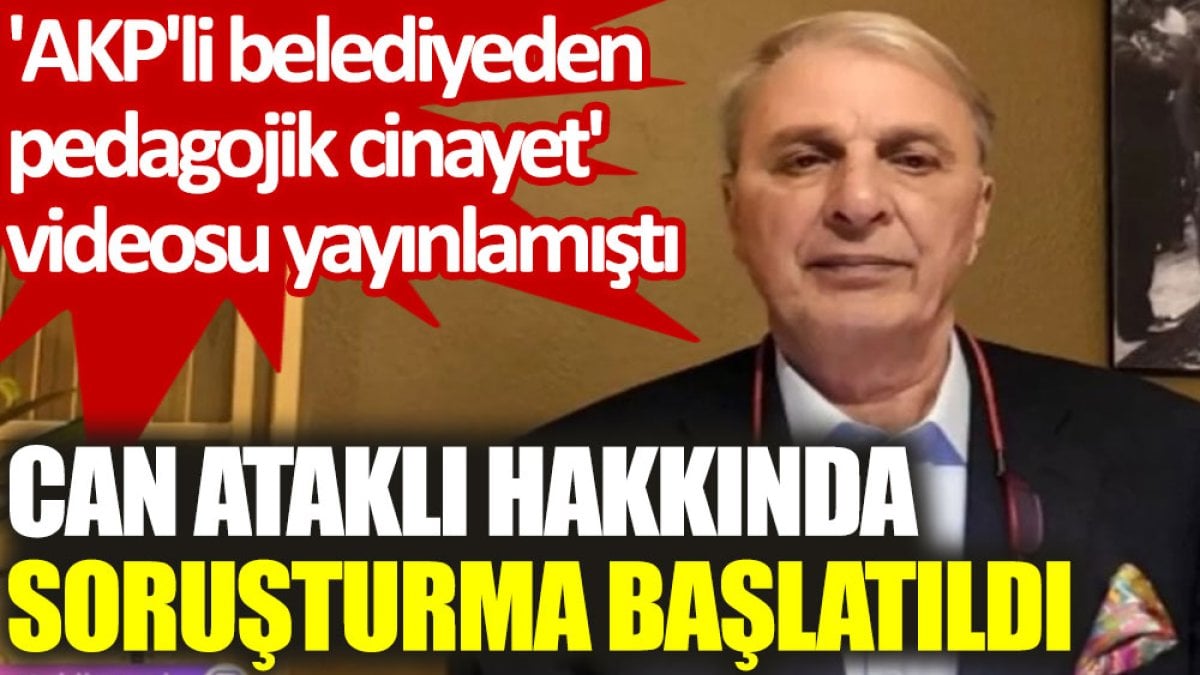 'AKP'li belediyeden pedagojik cinayet' videosu yayınlamıştı… Can Ataklı hakkında soruşturma başlatıldı