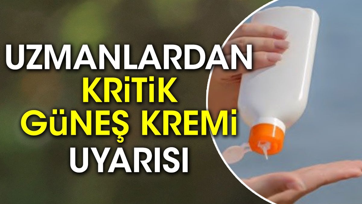 Uzmanlardan kritik güneş kremi uyarısı