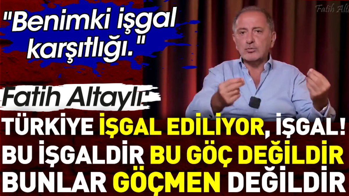 Fatih Altaylı: Türkiye işgal ediliyor. Bu göç değildir. Bunlar göçmen değildir
