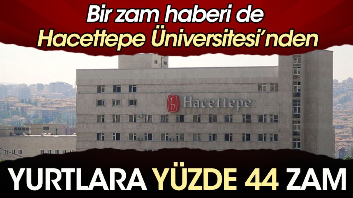 Bir zam haberi de Hacettepe Üniversitesi’nden: Yurtlara yüzde 44 zam