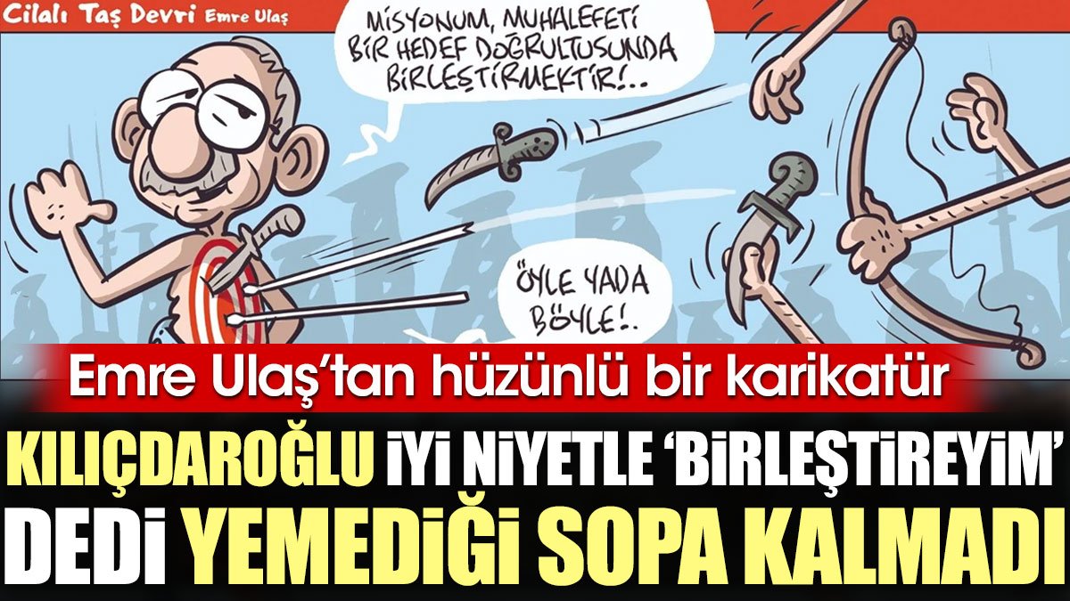 Emre Ulaş'tan hüzünlü bir karikatür: Kılıçdaroğlu iyi niyetle 'birleştireyim' dedi yemediği sopa kalmadı