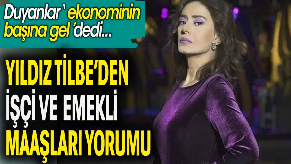 Yıldız Tilbe'den işçi ve emekli maaşları yorumu