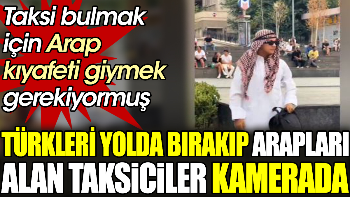 Türkleri yolda bırakıp Arapları alan taksiciler kamerada