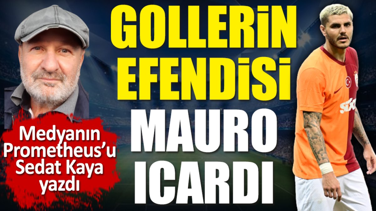 Galatasaray'da gollerin efendisi Icardi. Sedat Kaya yazdı