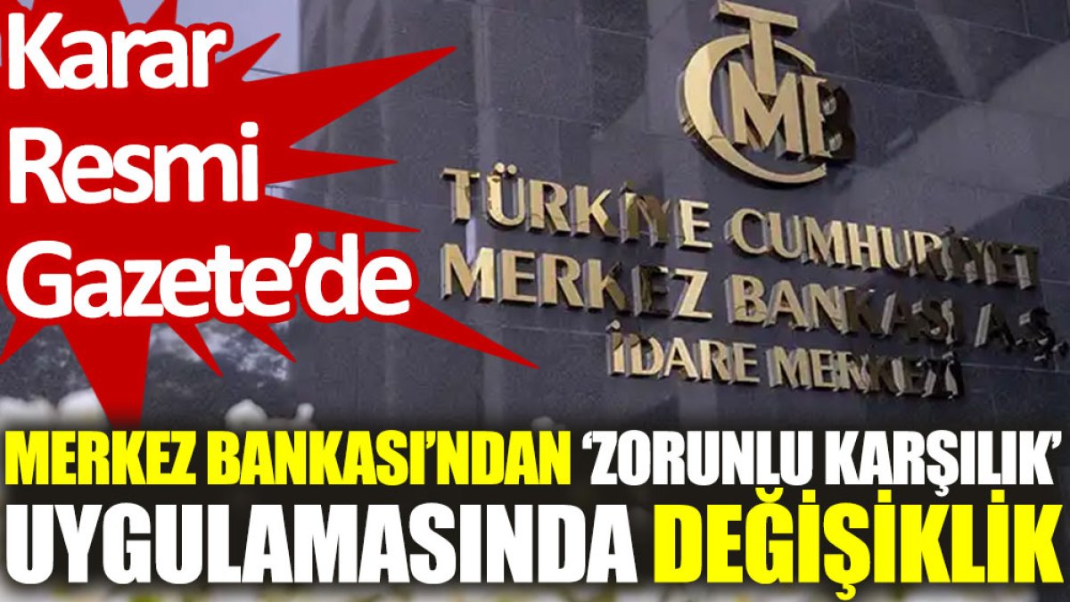 Karar Resmi Gazete’de: Merkez Bankası’ndan ‘zorunlu karşılık’ uygulamasında değişiklik