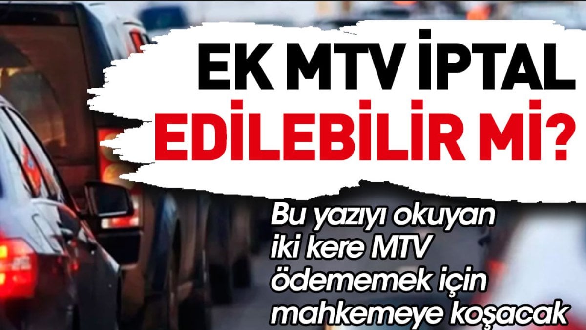 Ek MTV iptal edilebilir mi? Bu yazıyı okuyan iki kere MTV ödememek için mahkemeye koşacak