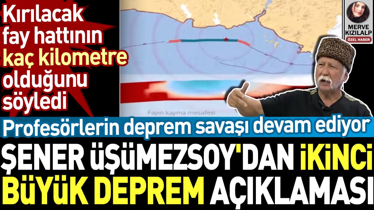 Şener Üşümezsoy'dan ikinci büyük deprem açıklaması. Kırılacak fay hattının kaç kilometre olduğunu söyledi