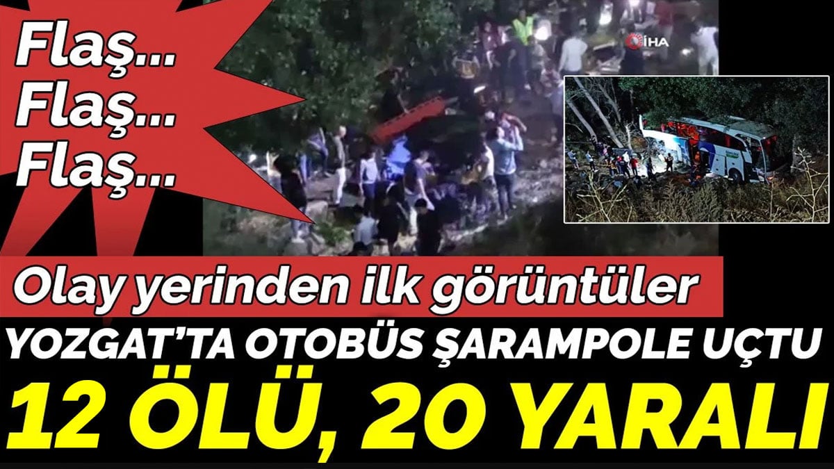 SON DAKİKA - Yozgat’ta otobüs şarampole uçtu 12 ölü, 20 yaralı. Olay yerinden ilk görüntüler