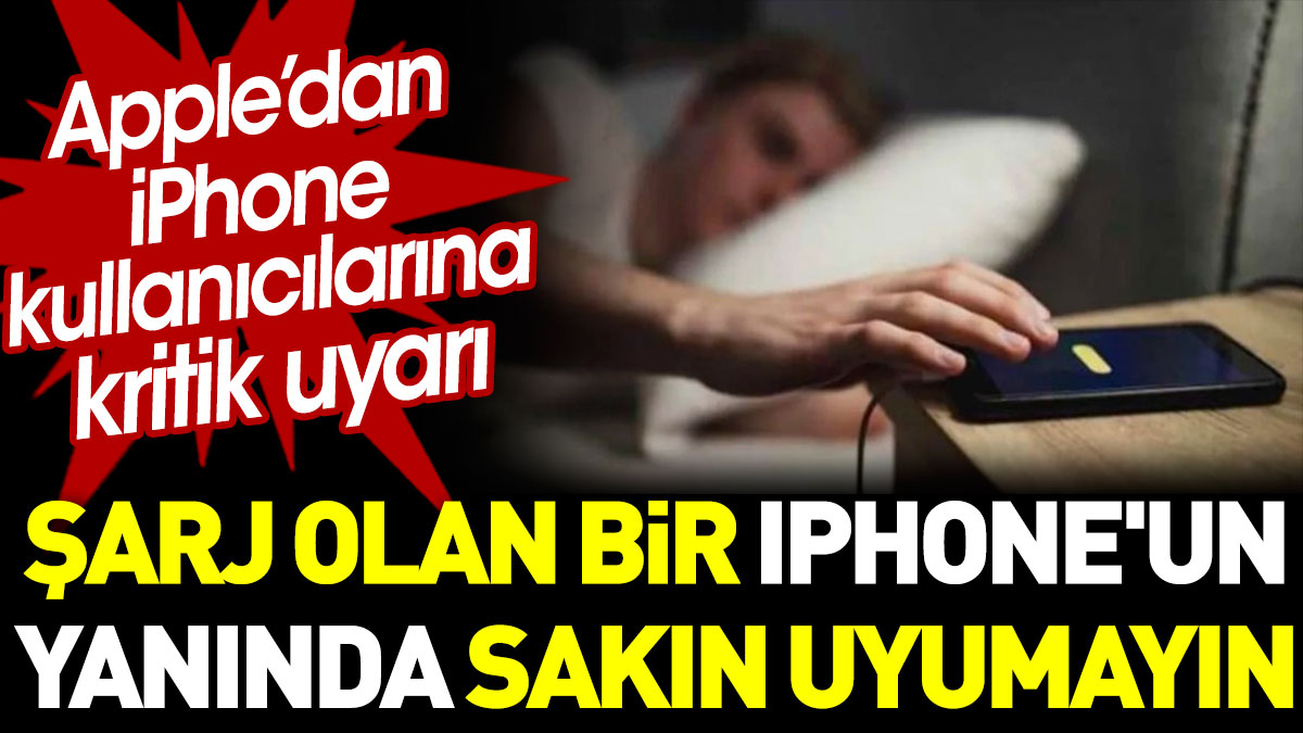 Apple'dan iPhone kullanıcılarına kritik uyarı: Şarj olan bir iPhone'un yanında sakın uyumayın