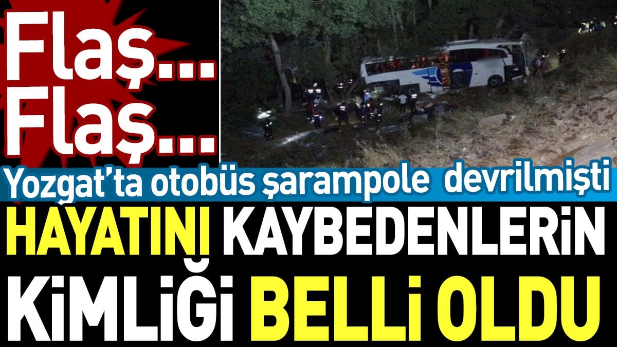 Yozgat'ta şarampole devrilen otobüste hayatını kaybedenlerin kimliği belli oldu