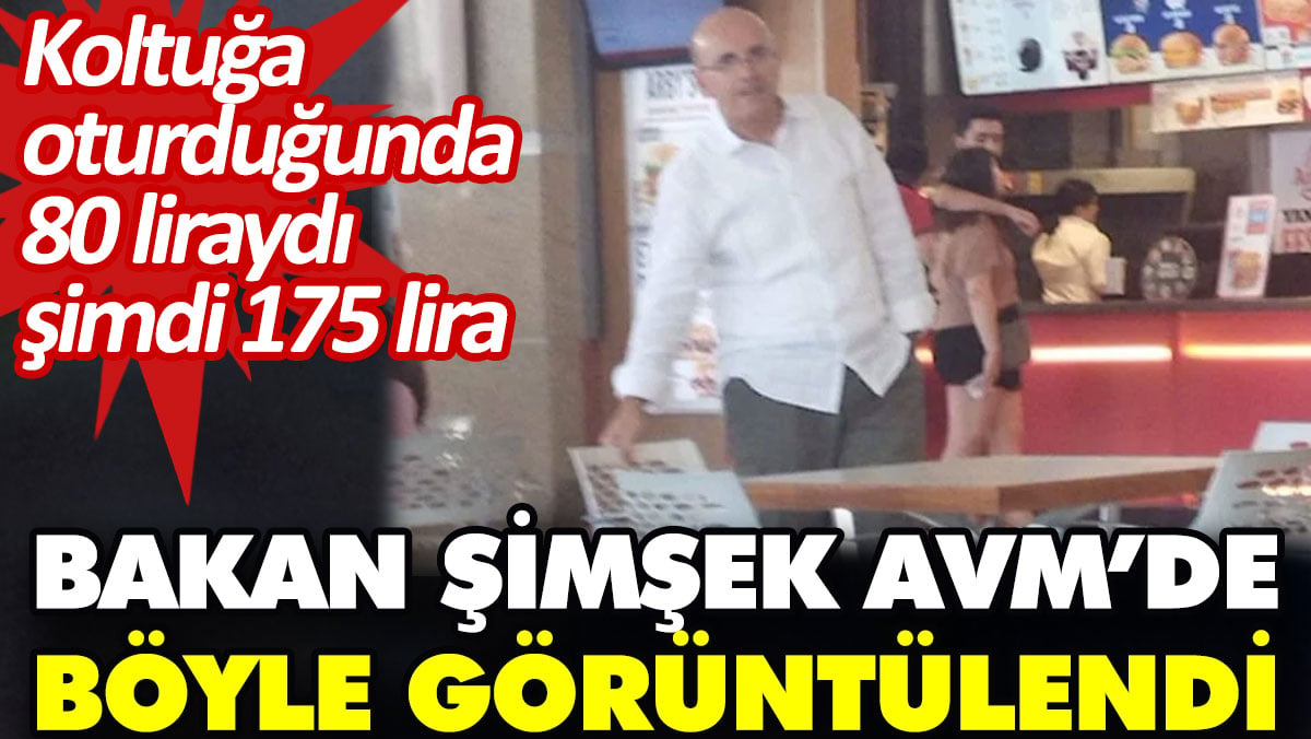 Bakan Şimşek AVM’de böyle görüntülendi. Koltuğa oturduğunda 80 liraydı şimdi 175 lira