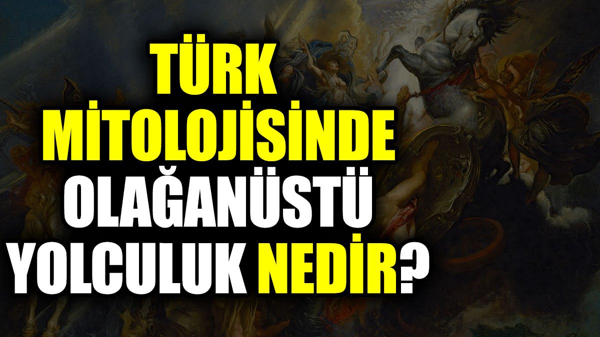 Türk mitolojisinde olağanüstü yolculuk nedir?