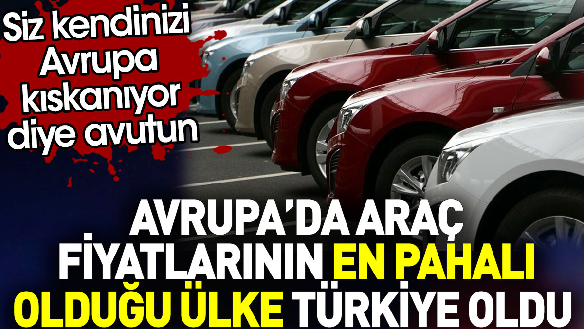 Avrupa'da araç fiyatlarının en pahalı olduğu ülke Türkiye oldu