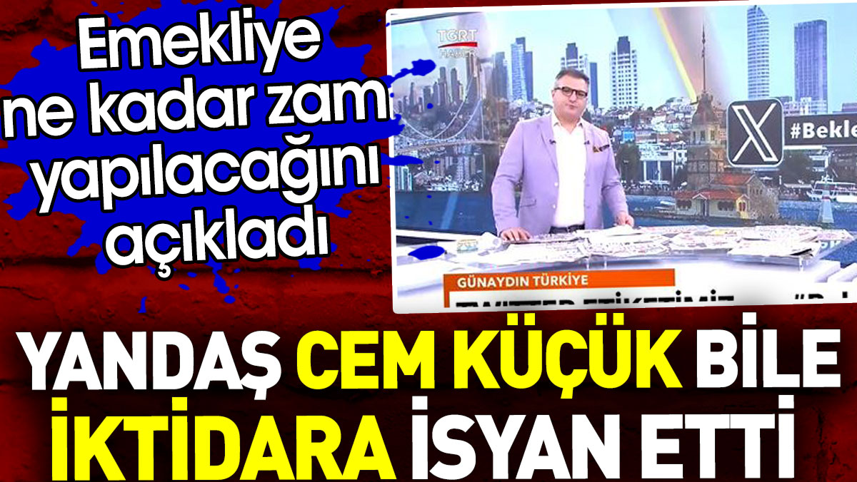 Emekliye ne kadar zam yapılacağını açıkladı. Yandaş Cem Küçük bile isyan etti